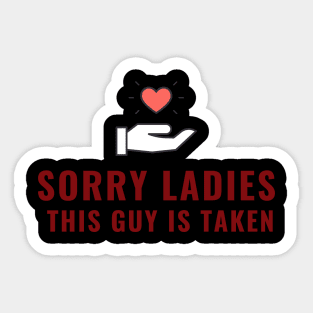 SORRY LADIES THIS GUY IS TAKEN T SHIRT Sticker